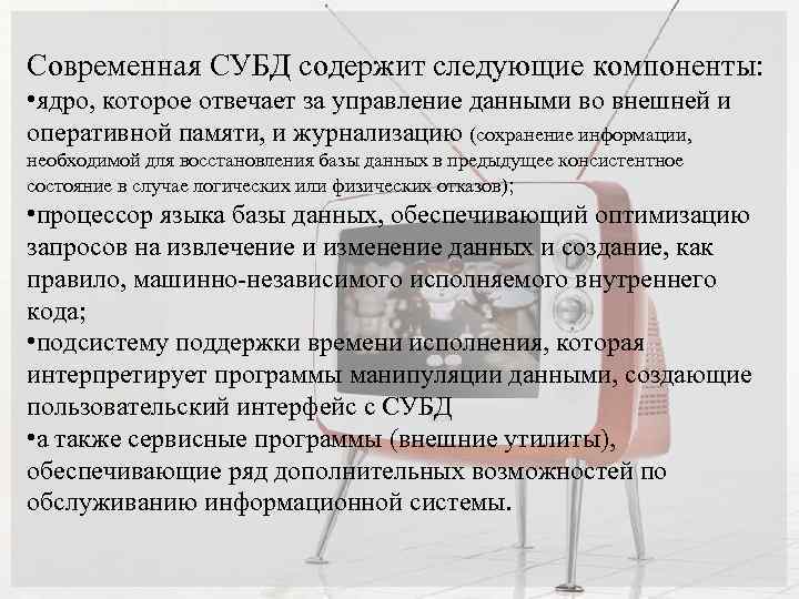 Современная СУБД содержит следующие компоненты: • ядро, которое отвечает за управление данными во внешней