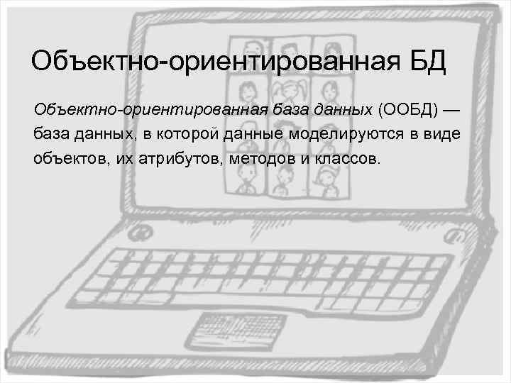 Объектно-ориентированная БД Объектно-ориентированная база данных (ООБД) — база данных, в которой данные моделируются в