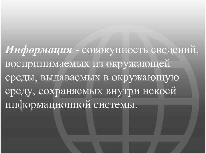 Информация - совокупность сведений, воспринимаемых из окружающей среды, выдаваемых в окружающую среду, сохраняемых внутри
