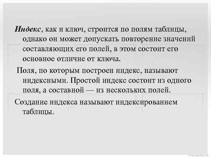 Индекс, как и ключ, строится по полям таблицы, однако он может допускать повторение значений