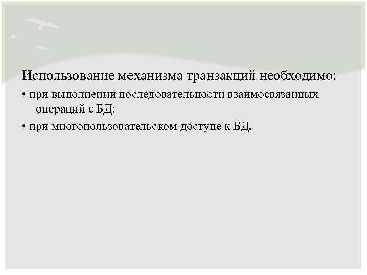 Использование механизма транзакций необходимо: • при выполнении последовательности взаимосвязанных операций с БД; • при