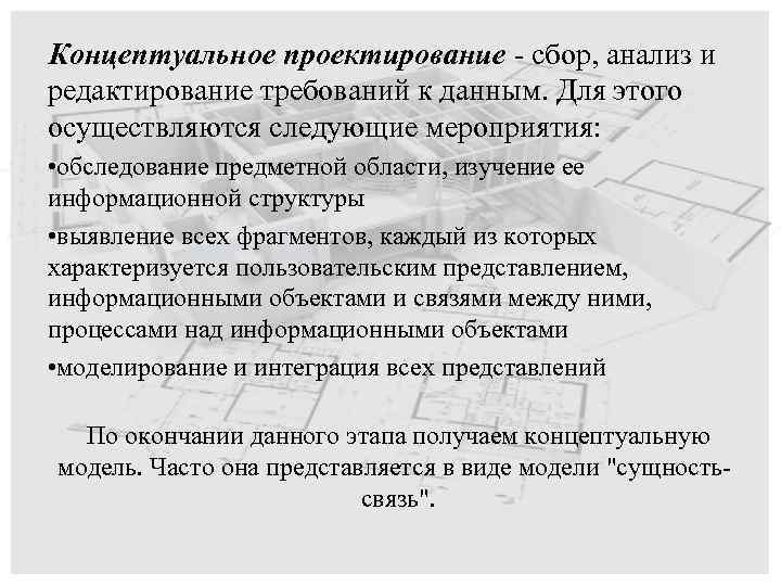 Концептуальное проектирование - сбор, анализ и редактирование требований к данным. Для этого осуществляются следующие