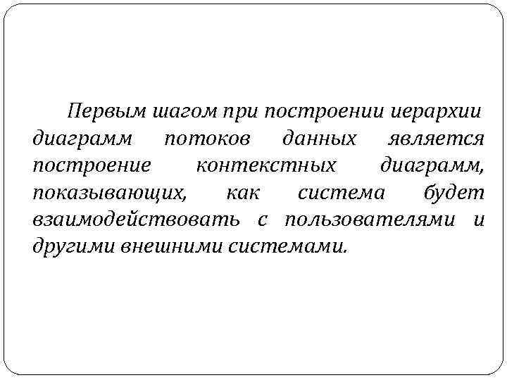 Первым шагом при построении иерархии диаграмм потоков данных является построение контекстных диаграмм, показывающих, как