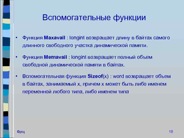 Вспомогательные функции • Функция Maxavail : longint возвращает длину в байтах самого длинного свободного