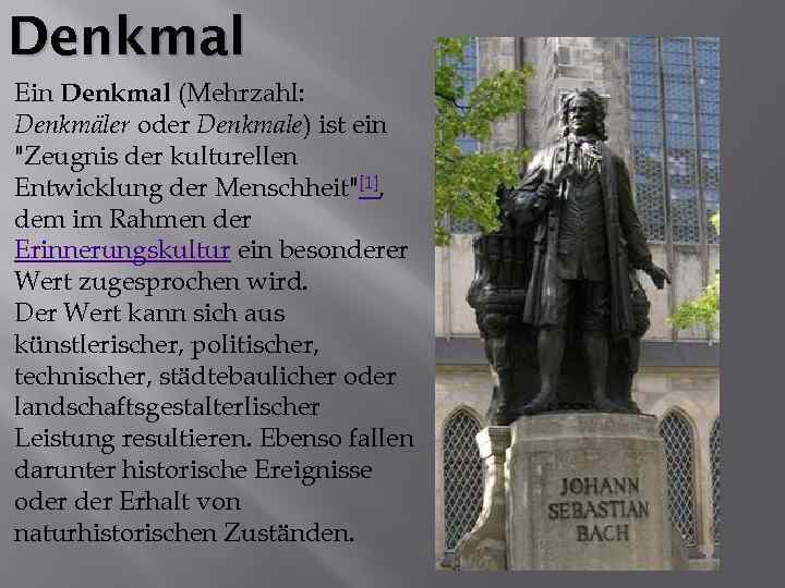 Denkmal Ein Denkmal (Mehrzahl: Denkmäler oder Denkmale) ist ein "Zeugnis der kulturellen Entwicklung der