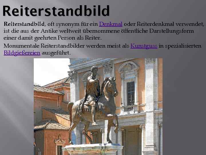 Reiterstandbild, oft synonym für ein Denkmal oder Reiterdenkmal verwendet, ist die aus der Antike