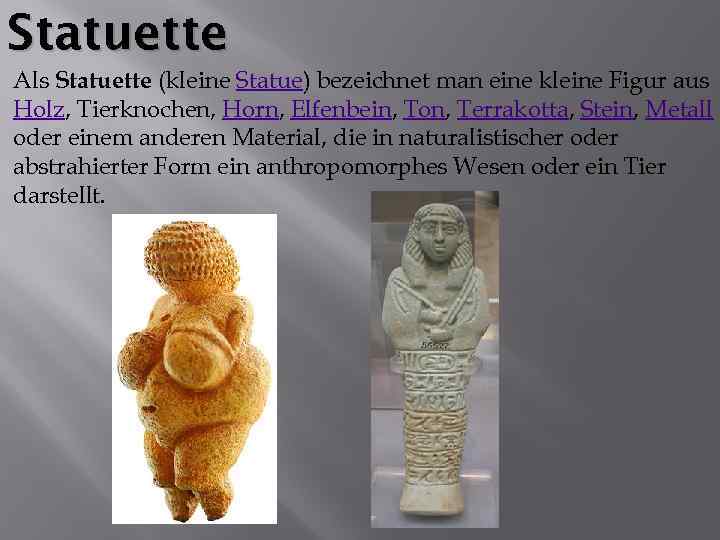 Statuette Als Statuette (kleine Statue) bezeichnet man eine kleine Figur aus Holz, Tierknochen, Horn,