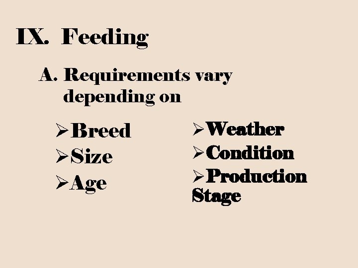 IX. Feeding A. Requirements vary depending on ØBreed ØSize ØAge ØWeather ØCondition ØProduction Stage