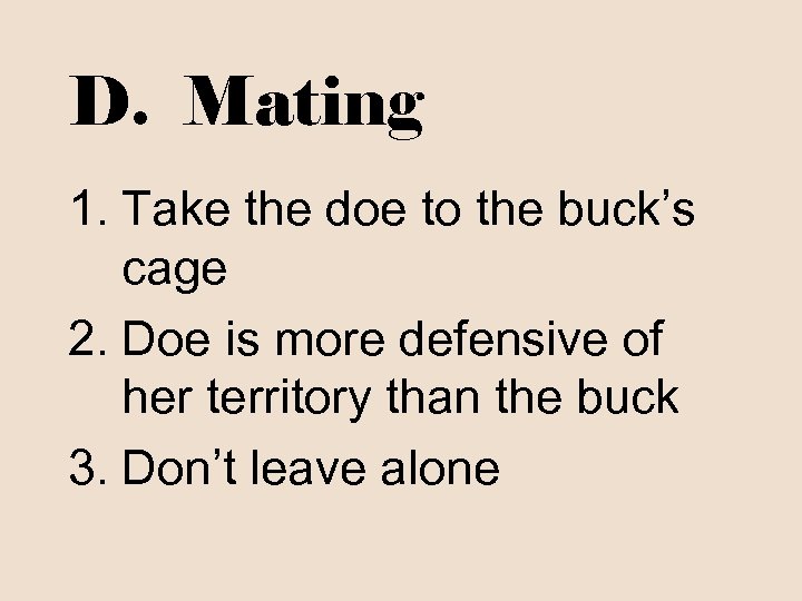 D. Mating 1. Take the doe to the buck’s cage 2. Doe is more