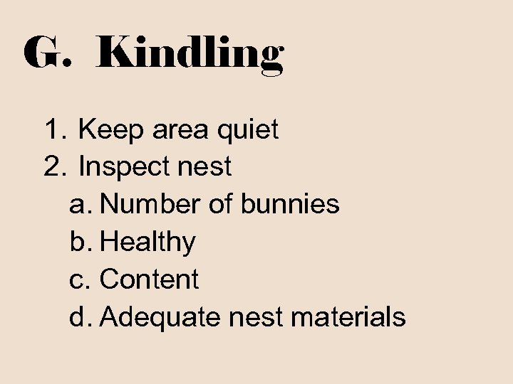 G. Kindling 1. Keep area quiet 2. Inspect nest a. Number of bunnies b.