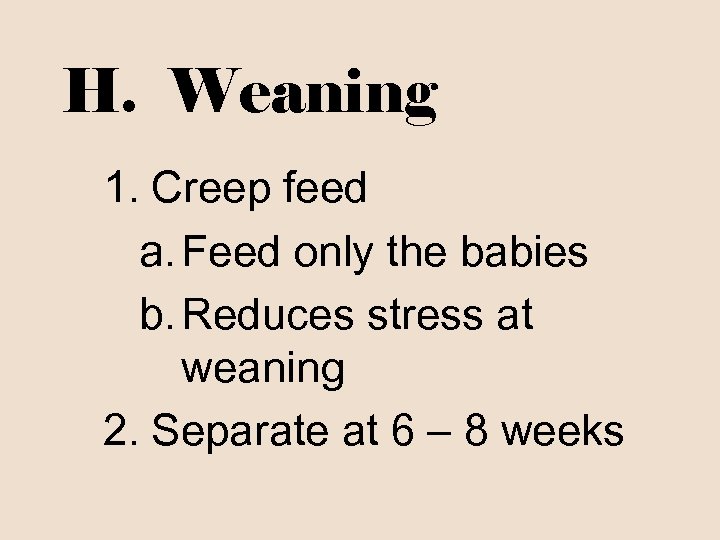 H. Weaning 1. Creep feed a. Feed only the babies b. Reduces stress at