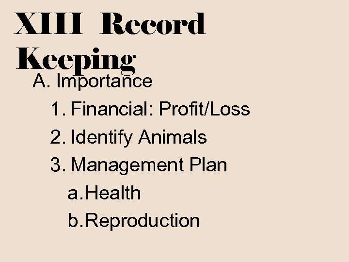 XIII Record Keeping A. Importance 1. Financial: Profit/Loss 2. Identify Animals 3. Management Plan