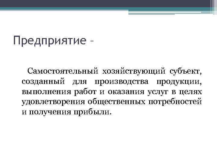 Предприятие – Самостоятельный хозяйствующий субъект, созданный для производства продукции, выполнения работ и оказания услуг