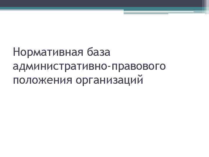 Нормативная база административно-правового положения организаций 