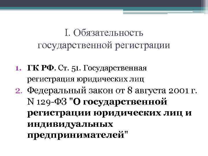 I. Обязательность государственной регистрации 1. ГК РФ. Ст. 51. Государственная регистрация юридических лиц 2.