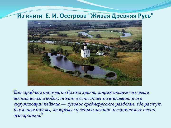 Из книги Е. И. Осетрова "Живая Древняя Русь" "Благородные пропорции белого храма, отражающегося свыше