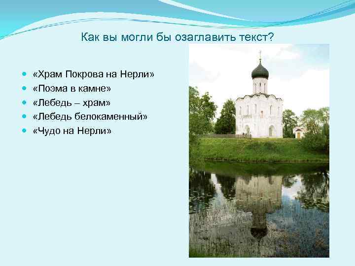 Как вы могли бы озаглавить текст? «Храм Покрова на Нерли» «Поэма в камне» «Лебедь