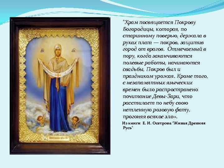  "Храм посвящается Покрову Богородицы, которая, по старинному поверью, держала в руках плат —