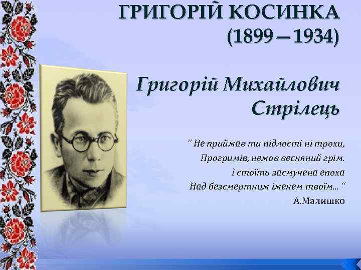 ГРИГОРІЙ КОСИНКА (1899— 1934) Григорій Михайлович Стрілець “ Не приймав ти підлості ні трохи,