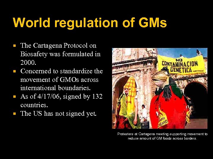 World regulation of GMs The Cartagena Protocol on Biosafety was formulated in 2000. Concerned