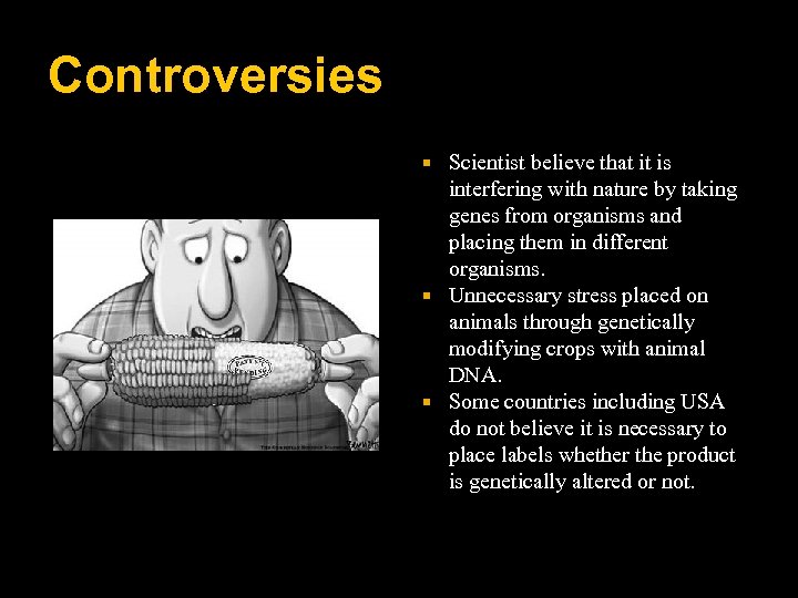 Controversies Scientist believe that it is interfering with nature by taking genes from organisms