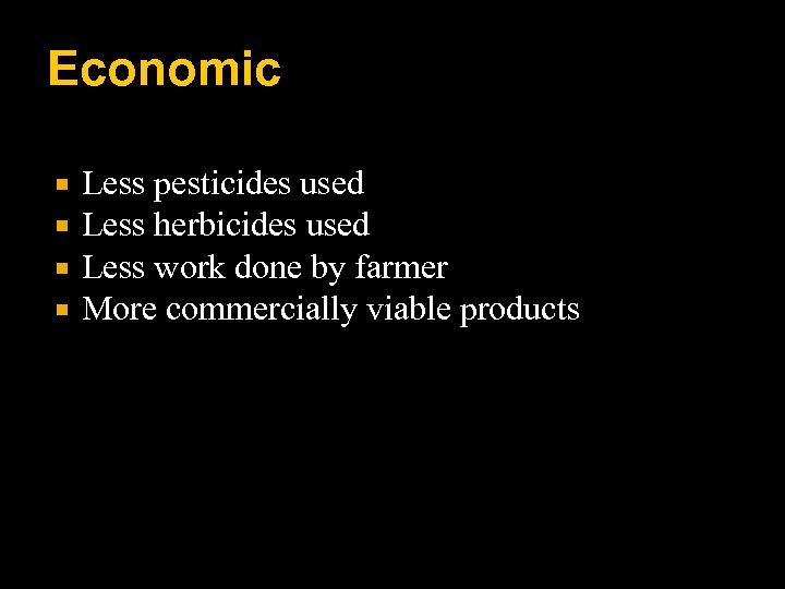 Economic Less pesticides used Less herbicides used Less work done by farmer More commercially