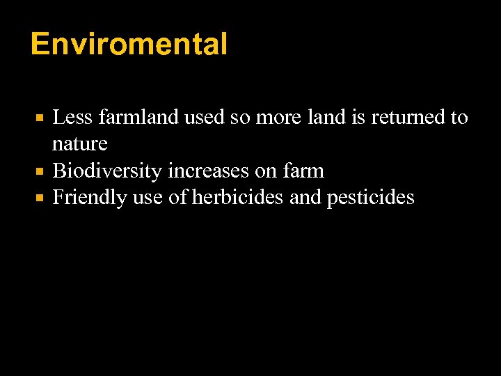 Enviromental Less farmland used so more land is returned to nature Biodiversity increases on