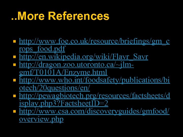 . . More References http: //www. foe. co. uk/resource/briefings/gm_c rops_food. pdf http: //en. wikipedia.