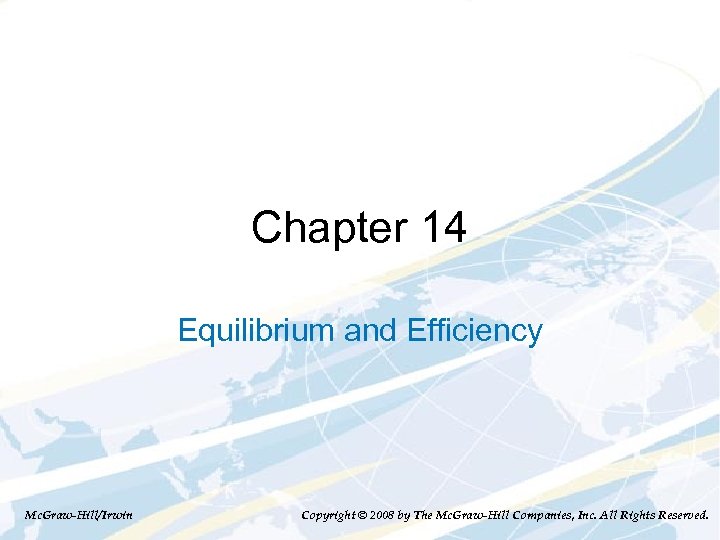 Chapter 14 Equilibrium and Efficiency Mc. Graw-Hill/Irwin Copyright © 2008 by The Mc. Graw-Hill