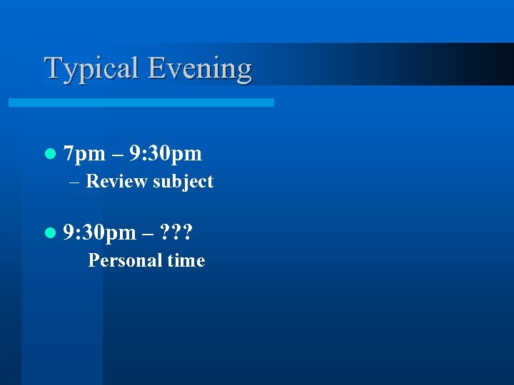 Typical Evening l 7 pm – 9: 30 pm – Review subject l 9: