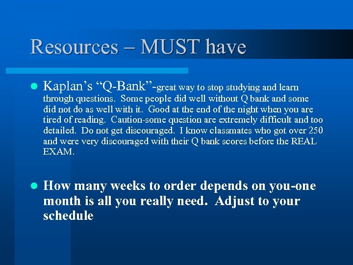 Resources – MUST have l Kaplan’s “Q-Bank”-great way to stop studying and learn through