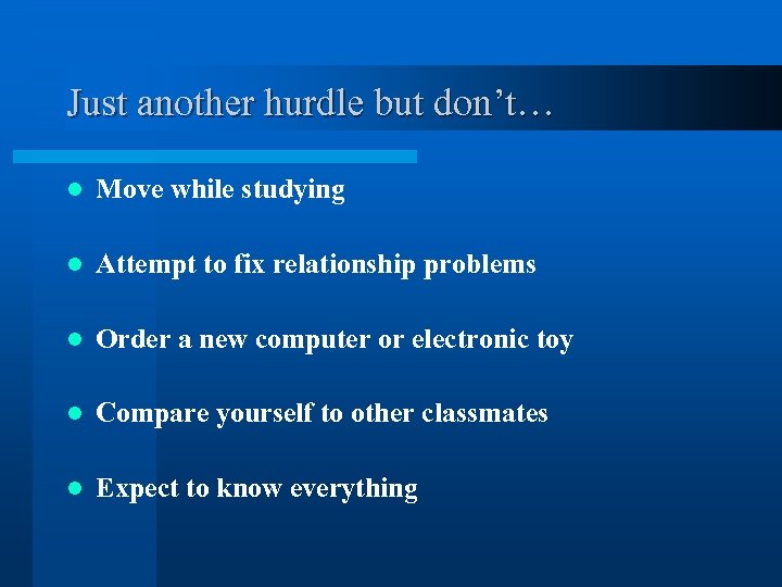Just another hurdle but don’t… l Move while studying l Attempt to fix relationship