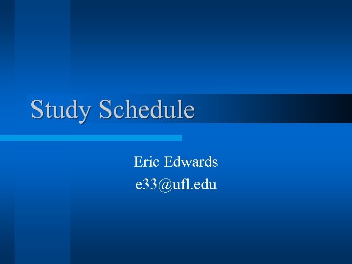 Study Schedule Eric Edwards e 33@ufl. edu 