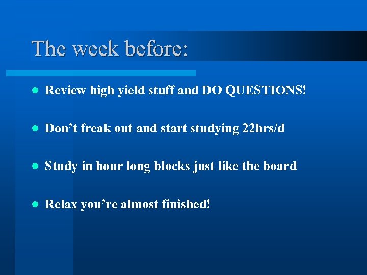 The week before: l Review high yield stuff and DO QUESTIONS! l Don’t freak