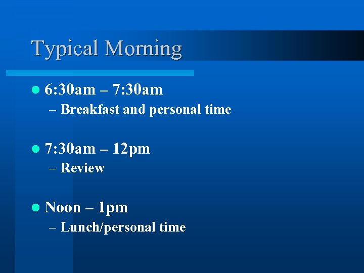 Typical Morning l 6: 30 am – 7: 30 am – Breakfast and personal