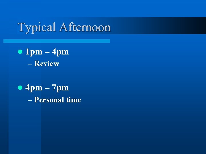 Typical Afternoon l 1 pm – 4 pm – Review l 4 pm –