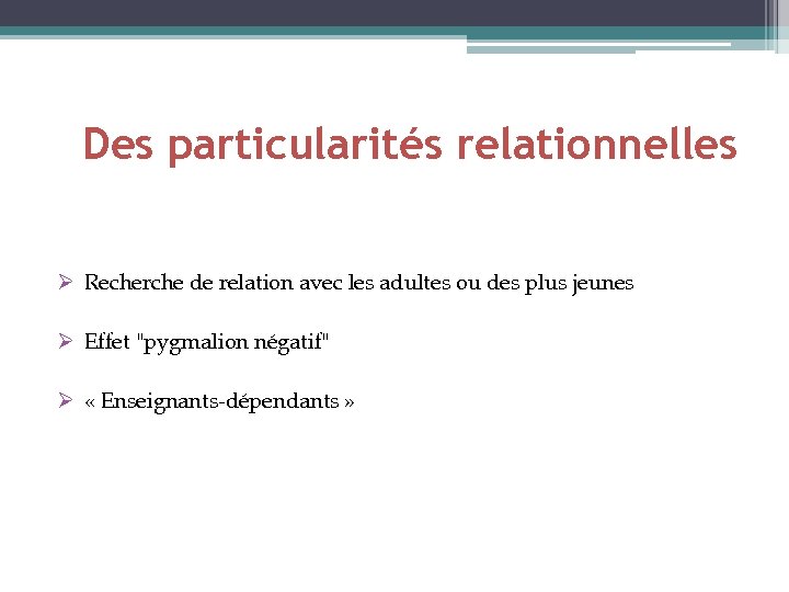 Des particularités relationnelles Ø Recherche de relation avec les adultes ou des plus jeunes