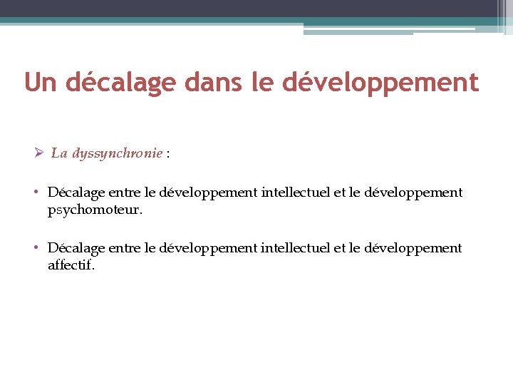 Un décalage dans le développement Ø La dyssynchronie : • Décalage entre le développement