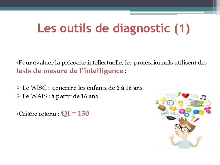 Les outils de diagnostic (1) • Pour évaluer la précocité intellectuelle, les professionnels utilisent
