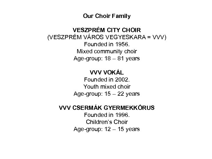 Our Choir Family VESZPRÉM CITY CHOIR (VESZPRÉM VÁROS VEGYESKARA = VVV) Founded in 1956.