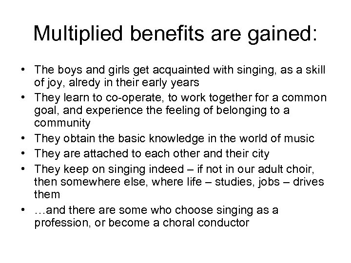 Multiplied benefits are gained: • The boys and girls get acquainted with singing, as