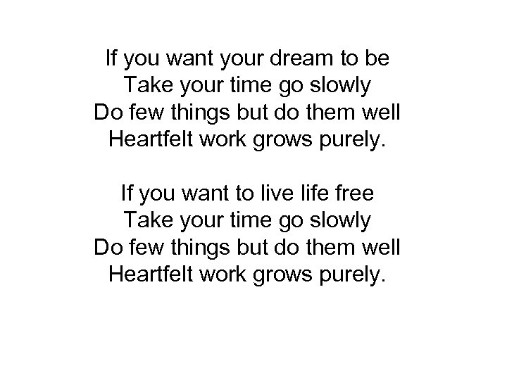 If you want your dream to be Take your time go slowly Do few