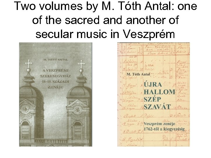 Two volumes by M. Tóth Antal: one of the sacred another of secular music