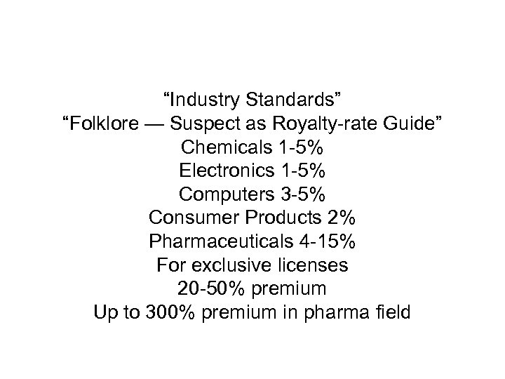 “Industry Standards” “Folklore — Suspect as Royalty-rate Guide” Chemicals 1 -5% Electronics 1 -5%