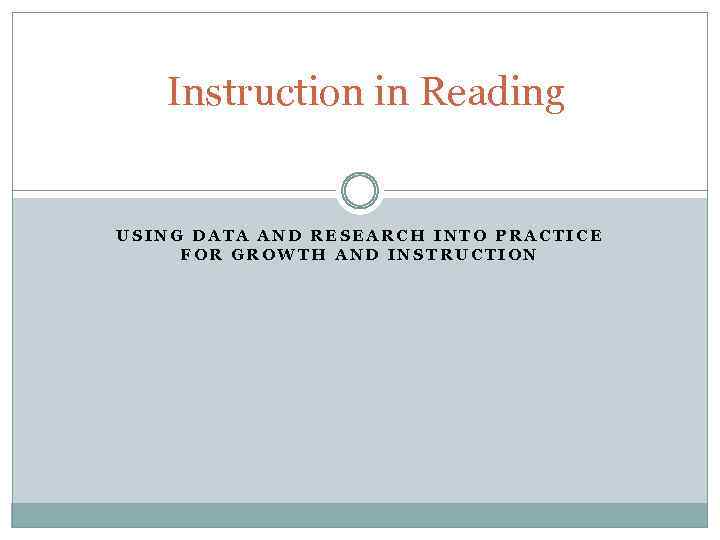 Instruction in Reading USING DATA AND RESEARCH INTO PRACTICE FOR GROWTH AND INSTRUCTION 