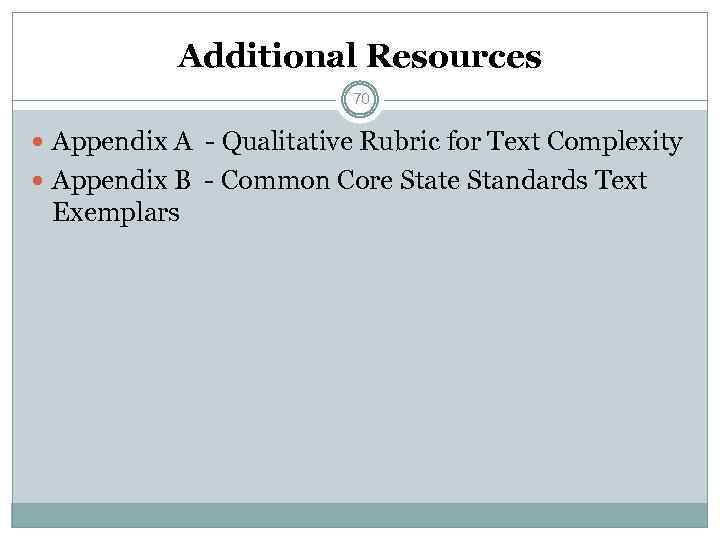 Additional Resources 70 Appendix A - Qualitative Rubric for Text Complexity Appendix B -