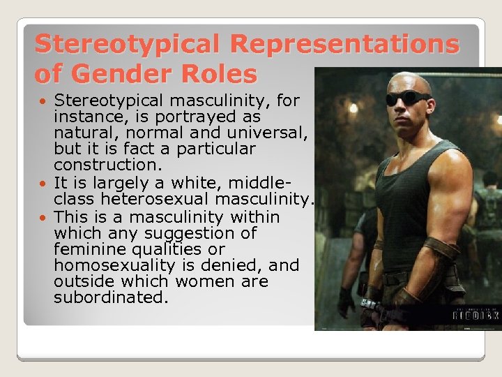 Stereotypical Representations of Gender Roles Stereotypical masculinity, for instance, is portrayed as natural, normal