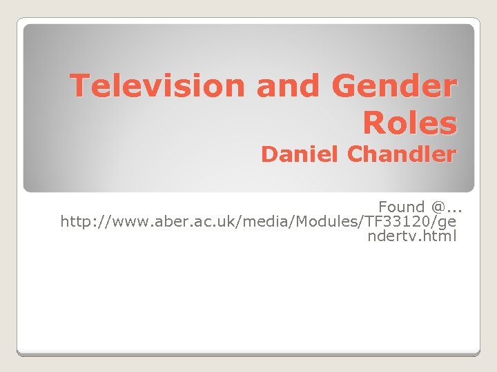 Television and Gender Roles Daniel Chandler Found @. . . http: //www. aber. ac.