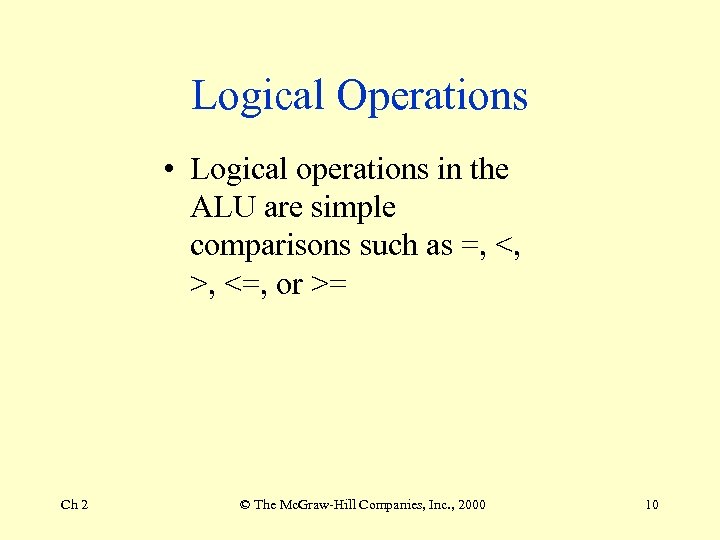 Logical Operations • Logical operations in the ALU are simple comparisons such as =,