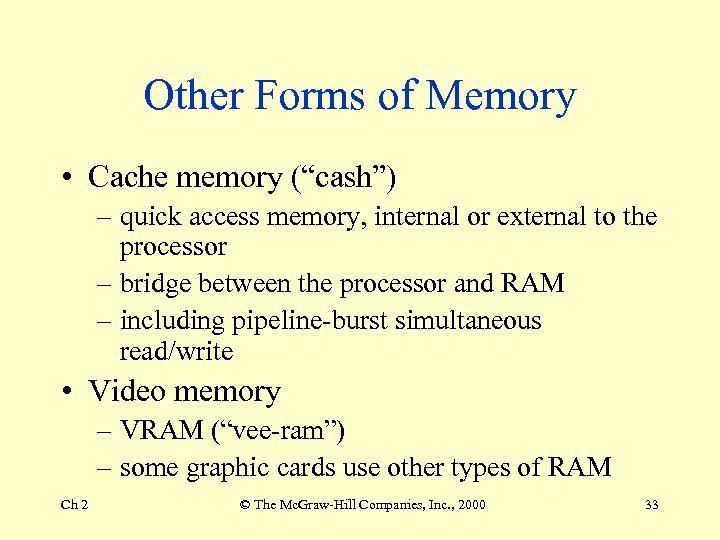 Other Forms of Memory • Cache memory (“cash”) – quick access memory, internal or